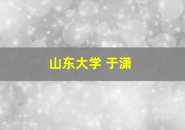 山东大学 于潇